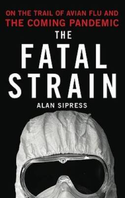 The Fatal Strain: On the Trail of Avian Flu and the Coming Pandemic - GOOD