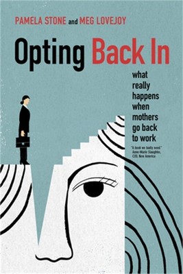Opting Back in: What Really Happens When Mothers Go Back to Work (Hardback or Ca