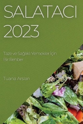 Salatac 2023: Taze ve Sa?l?kl? Yemekler ??in Bir Rehber by Tuana Arslan (Turkish
