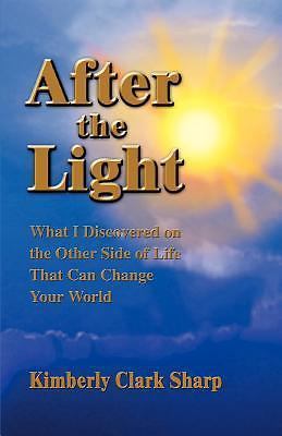 After the Light: What I Discovered on the Other Side of Life That Can Change...