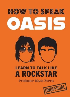 How to Speak Oasis: Learn to Talk Like a Rockstar by Professor Mads Forrit Hardc