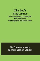Thomas Malory | The Boy's King Arthur; Sir Thomas Malory's History Of King...