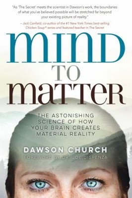 Mind to Matter : The Astonishing Science of How Your Brain Create