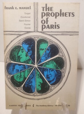 FRANK E. MANUEL The Prophets of Paris: Turgot, Condorcet, Saint-Simon, Fourier,