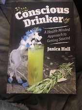 CONSCIOUS DRINKER A HEALTH-MINDED APPROACH TO GETTING SAUCED BY JANICA HALL