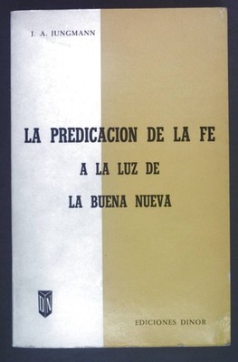 La predicacion de la fe a la luz de la Buena Nueva. Jungmann, Josef Andreas: