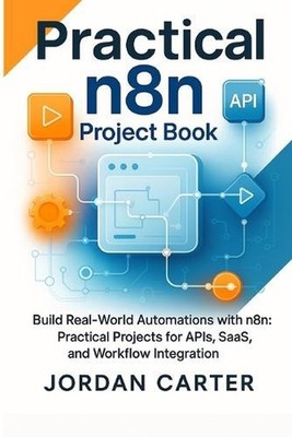 Practical n8n Project Book: Build Real-World Automations with n8n: Practical Pro