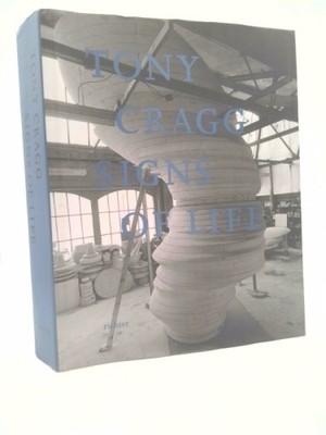 Tony Cragg: Signs Of Life by David Batchelor;  Peter Schjeldahl;  Lynne Cooke