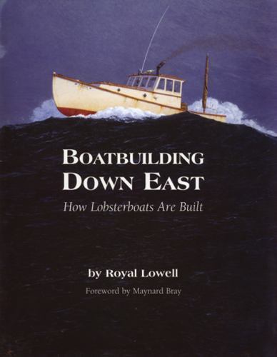 Boatbuilding down East : How Lobsterboats Are Built by Royal Lowell (2002,... Boatbuilding down East : How Lobsterboats Are Built by Royal Lowell (2002,...