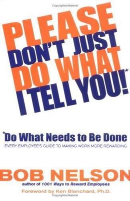 Please Don't Just Do What I Tell You, Do What Needs to Be Done : Every Employ...