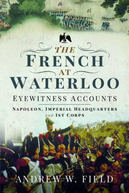 The French at Waterloo: Eyewitness ..., Field, Andrew W - Image 4