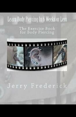 Learn Body Piercing In 6 Weeks Or Less: The Exercise Book For Body Piercing