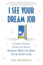 I See Your Dream Job : A Career Intuitive Shows You How to Discov