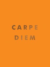 Carpe Diem: Inspirational Quotes and Awesome Affirmations for Seizing the Day by