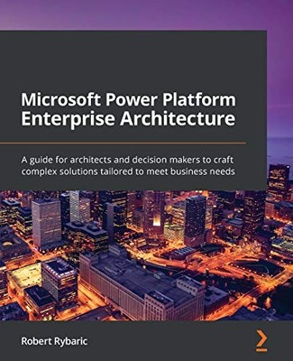 Microsoft Power Platform Enterprise Architecture: A guide for ar