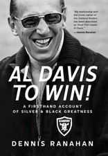 Al Davis to Win!: A Firsthand Account Of Silver & Black Greatness by Dennis Rana