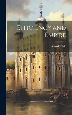 Arnold White Efficiency and Empire (Gebundene Ausgabe)