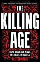 The Killing Age | Clifton Crais | How Violence Made The Modern World | Buch
