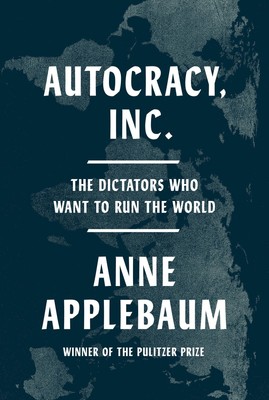 Anne Applebaum Autocracy, Inc.