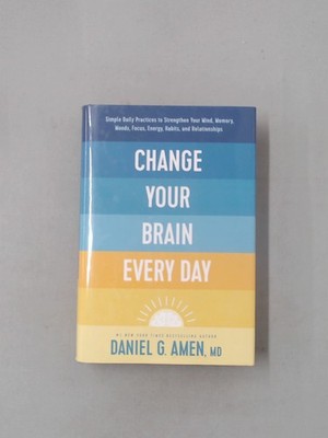 Change Your Brain Every Day: Simple Daily Practices to Strengthen