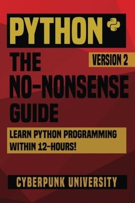 PYTHON: THE NO-NONSENSE GUIDE: LEARN PYTHON PROGRAMMING By Cyberpunk University
