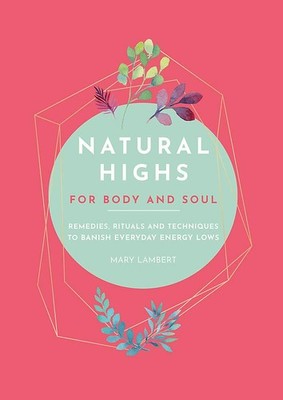 Natural Highs: Remedies, rituals and techniques to banish everyday energy lo...