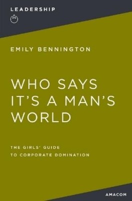 Bennington, Emily La Who Says It`S A Man`S World: The Girls` Guide To C Book NEU