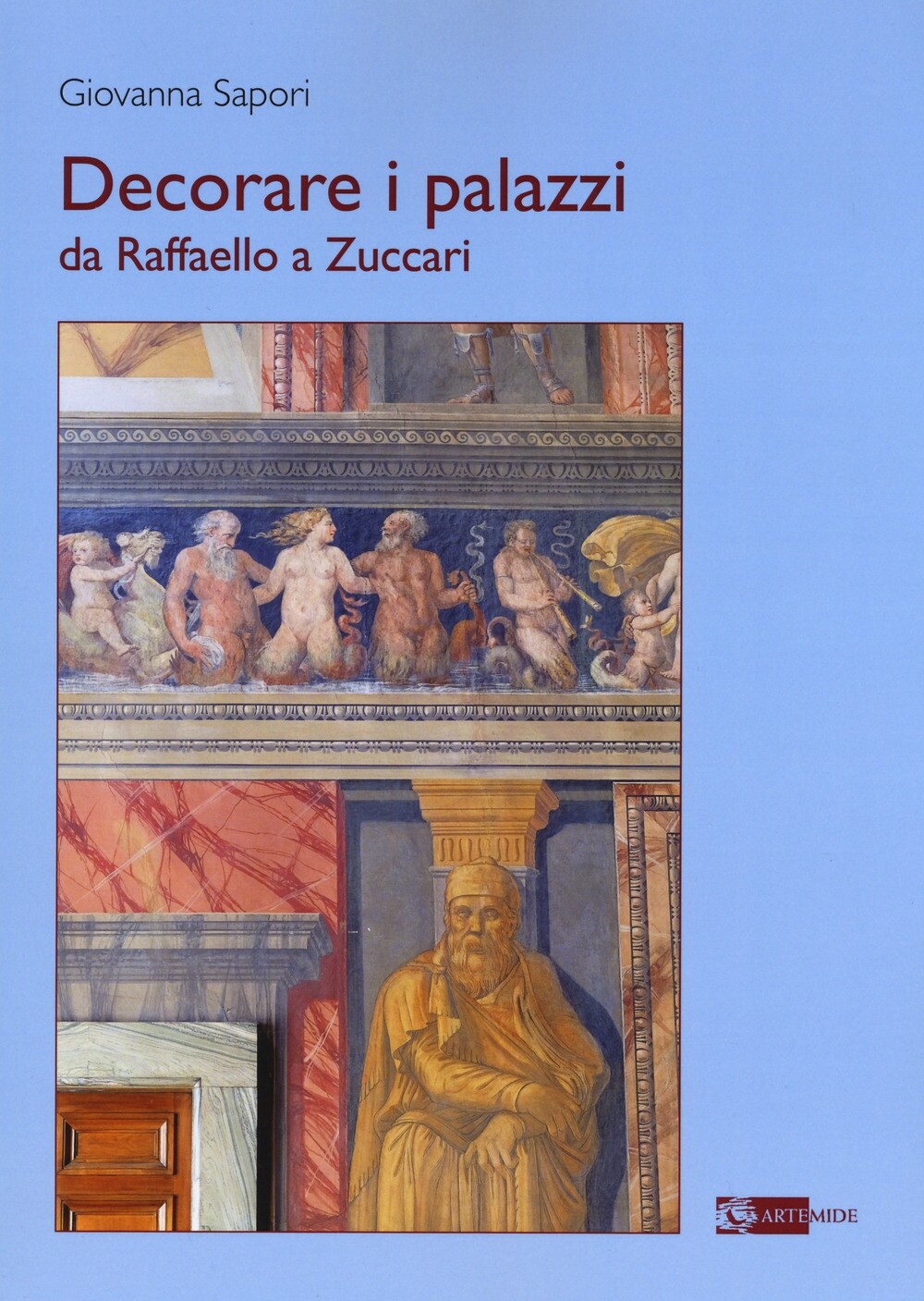 Decorare i palazzi da Raffaello a Zuccari - [Artemide Edizioni]