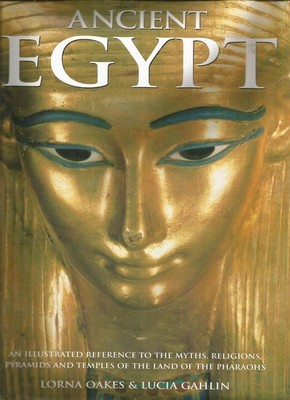 Ancient Egypt: An illustrated reference to the myths, religions, pyramids an...