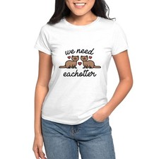 CafePress We Need Eachotter Women's T Shirt Women's T-Shirt 100501973 