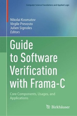 Guide to Software Verification with Frama-C: Core Components, Usages, and Applic