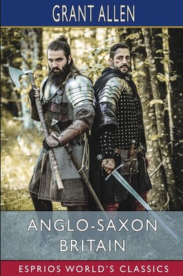 Grant Allen | Anglo-Saxon Britain (Esprios Classics) | Taschenbuch | Englisch