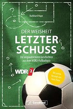 Fußball: Der Weisheit letzter Schuss: Die unglaublichsten Geschichten aus dem WD