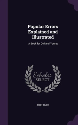 Timbs - Popular Errors Explained and Illustrated  A Book for Old and Y - X555z
