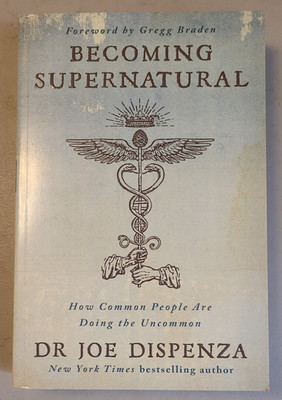 Becoming Supernatural: How Common People Are Doing the Uncommon Dr Joe Dispenza