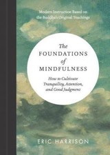 The Foundations of Mindfulness: How to Cultivate Attention, Good Judgment, and T