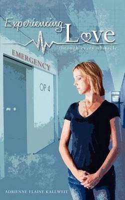 Experiencing Love: Through every obstacle by Adrienne Elaine Kallweit (English)
