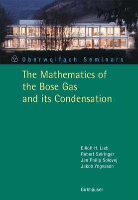 The Mathematics of the Bose Gas and its Condensation Elliott H. Lieb