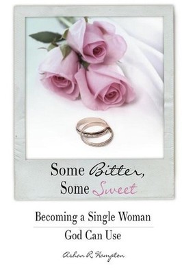 Some Bitter, Some Sweet: Becoming a Single Woman God Can Use by Ashan R. Hampton