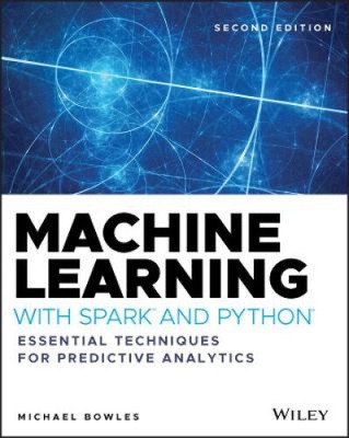 Machine Learning with Spark and Python - Essential  Techniques for Predictive