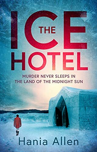 The Ice Hotel: a gripping Scandi-noir thriller By Hania Allen