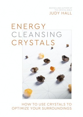 Energy-Cleansing Crystals: How to Use Crystals to Optimize Your Surroundings, Ha