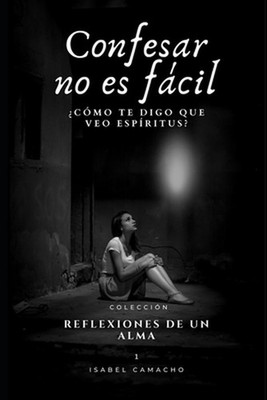 Confesar no es fcil: ?C?mo te digo que veo esp?ritus? by Isabel Camacho Paperbac