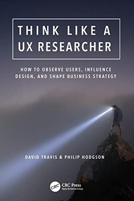 Think Like a UX Researcher: How to Observe Users, Influence Design, and S - GOOD