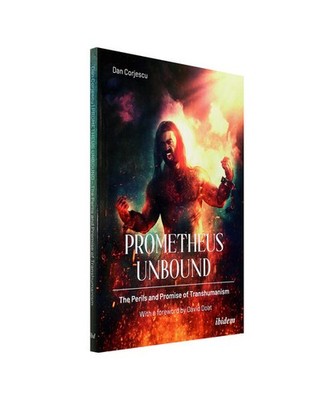 Prometheus Unbound: The Perils and Promise of Transhumanism, Corjescu, Dan