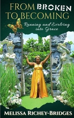 From Broken to Becoming: Running & Evolving into Grace by Melissa Richey-Bridges