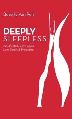 Deeply Sleepless | 75 Collected Poems About Love, Death, & Everything | Pelt