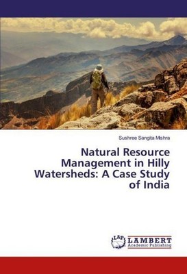 Natural Resource Management in Hilly Watersheds: A Case Study of India Sushree S
