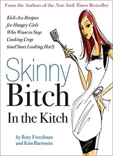 Skinny Bitch in the Kitch: Kick-Ass Recipes for Hungry Girls Who Want to Stop C