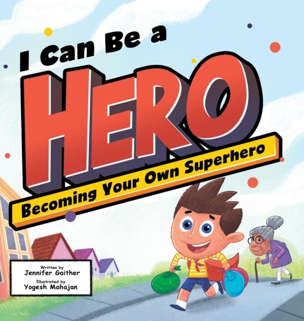 I Can Be a Hero: Becoming Your Own Superhero by Jennifer Gaither HARDBACK